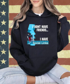 I Dont Have Friends I Have Social Links T-Shirt