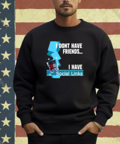 I Dont Have Friends I Have Social Links T-Shirt