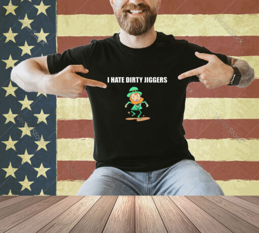 I Hate Dirty Jiggers T-Shirt