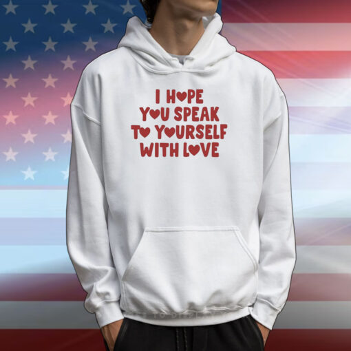 I Hope You Speak To Yourself With Love T-Shirts