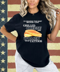 I Love Grilled Cheese And Women With Tattoos T-Shirt