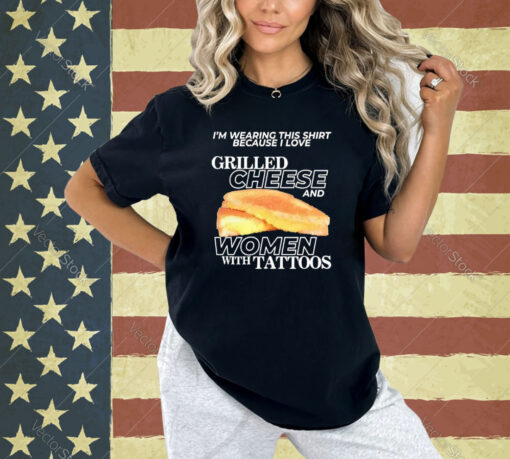 I Love Grilled Cheese And Women With Tattoos T-Shirt