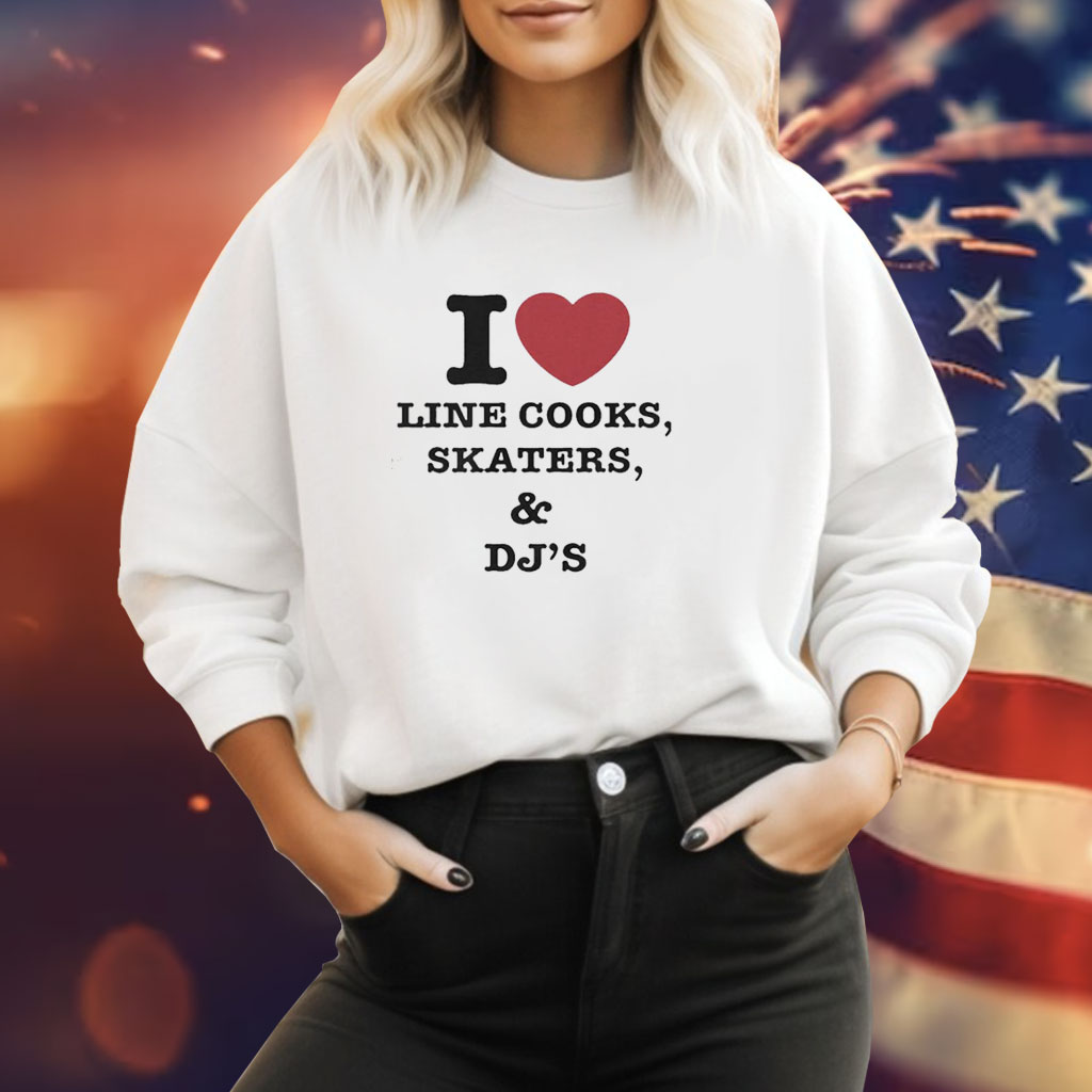 I Love Line Cooks Skaters Dj’s Sweatshirt