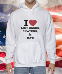 I Love Line Cooks Skaters Dj’s Hoodie