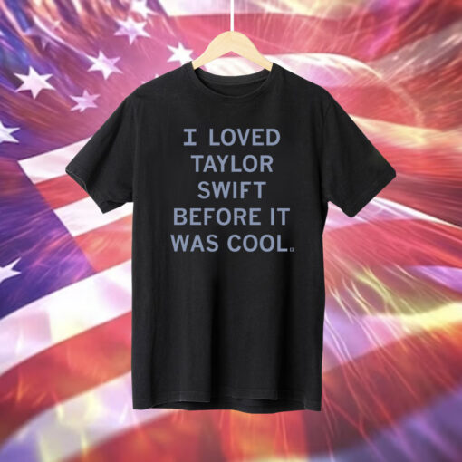 I Loved Taylor Swift Before It Was Cool Shirt