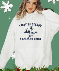 I May Be Sleepy But I Am Also Tired Shirt
