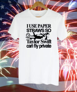 I Use Paper Straws So Taylor Can Fly Private Tee Shirt