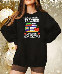 I am a retired teacher and I love my new schedule Tee Shirt