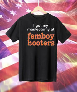 I got my mastectomy at femboy hooters Tee Shirt