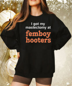 I got my mastectomy at femboy hooters Tee Shirt