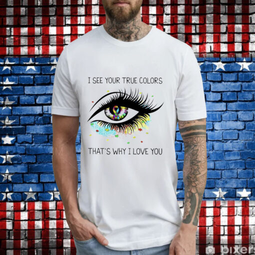 I see your true colors that’s why I love you T-Shirt