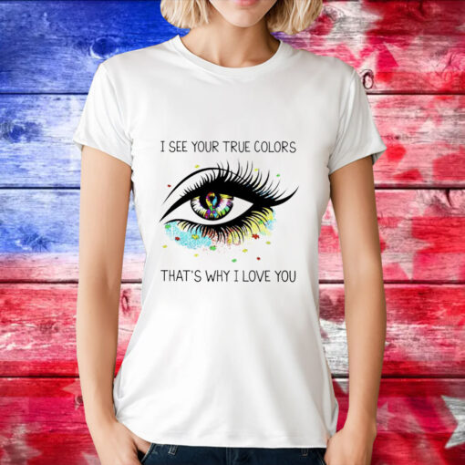 I see your true colors that’s why I love you T-Shirt