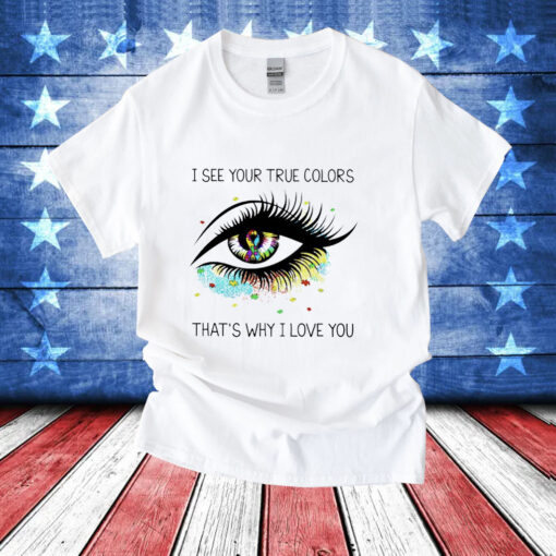 I see your true colors that’s why I love you T-Shirt