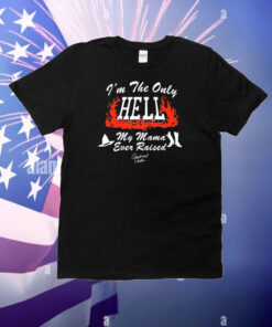 I'm The Only Hell My Mama Ever Raised T-Shirt