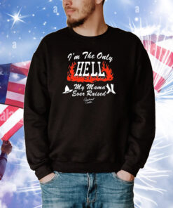 I'm The Only Hell My Mama Ever Raised Tee Shirts