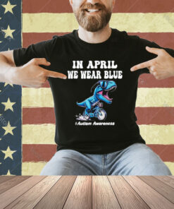 In april we wear blue autism T-Shirt