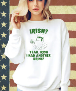 Irish Yeah Irish I Had Another Drink T-Shirt