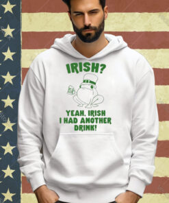 Irish Yeah Irish I Had Another Drink T-Shirt