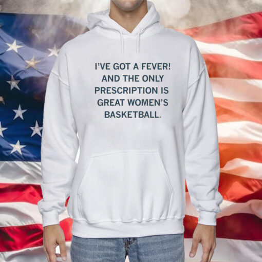 I've got a fever! And the only prescription is great women's basketball Hoodie