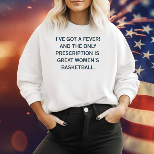 I've got a fever! And the only prescription is great women's basketball Sweatshirt