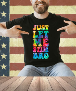 Just Let Me Stim Bro Autistic Autism Awareness Month Tie Dye T-Shirt