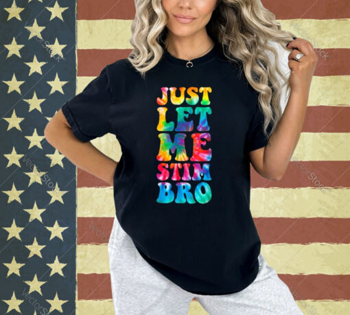 Just Let Me Stim Bro Autistic Autism Awareness Month Tie Dye T-Shirt