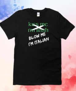Kiss me im irish blow me im Italian T-Shirt