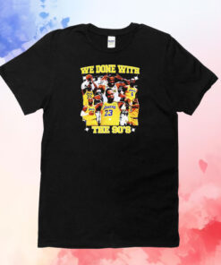 LeBron James we done with the 90s T-Shirt