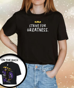 Lebron James Strive For Greatness Merch T-Shirts