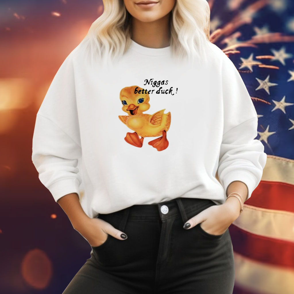 Not Niggas Better Duck Sweatshirt