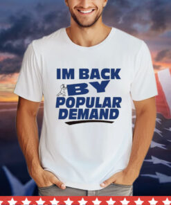 Offical I’m back by popular demand Shirt