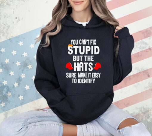 Offical You can’t fix stupid but the hats sure make it easy to identify T-Shirt