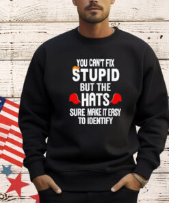 Offical You can’t fix stupid but the hats sure make it easy to identify T-Shirt