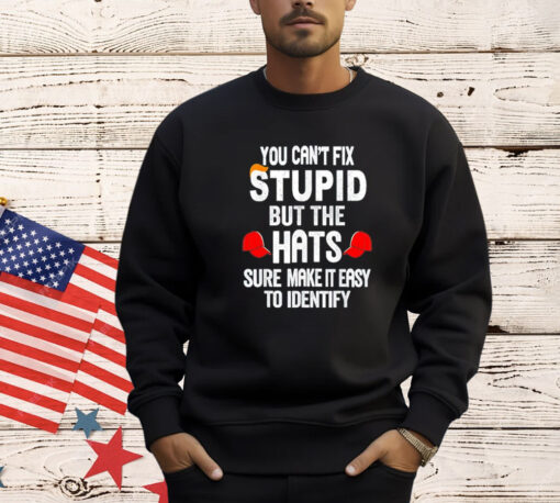 Offical You can’t fix stupid but the hats sure make it easy to identify T-Shirt