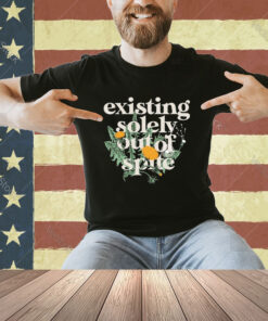 Official Existing Solely Out Of Spite Flower T-shirt