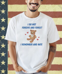 Official I Do Not Forgive And Forget I Remember And Hate Shirt