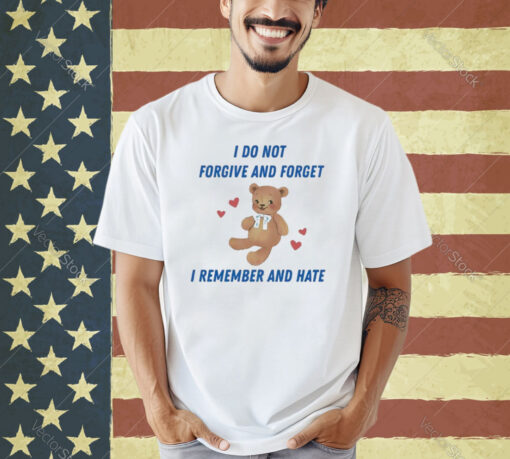 Official I Do Not Forgive And Forget I Remember And Hate Shirt