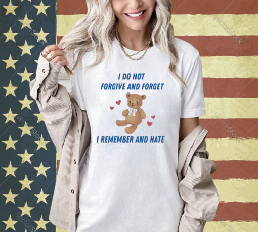 Official I Do Not Forgive And Forget I Remember And Hate Shirt