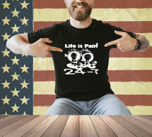 Official Life Is Pain 24 7 T-Shirt