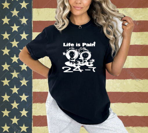 Official Life Is Pain 24 7 T-Shirt