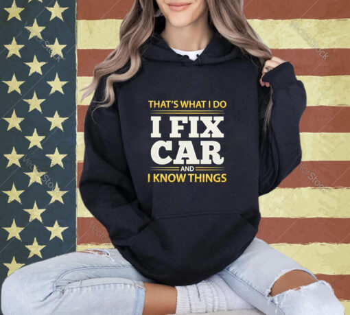 Official That’s What I Do I Fix Car And I Know Things T-shirt