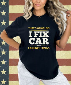 Official That’s What I Do I Fix Car And I Know Things T-shirt