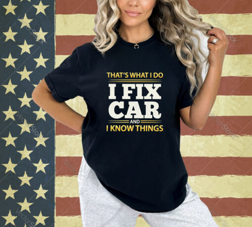 Official That’s What I Do I Fix Car And I Know Things T-shirt