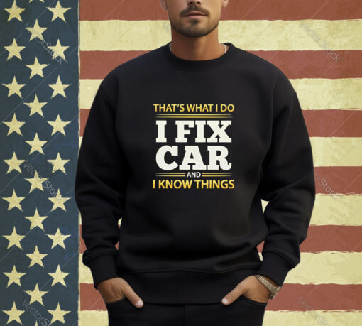 Official That’s What I Do I Fix Car And I Know Things T-shirt