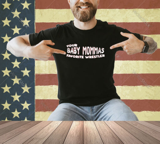 Official Your Baby Mommas Favorite Wrestler T-shirt