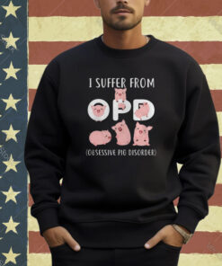 Pig I Suffer From OPD Obsessive Pig Disorder T-shirt