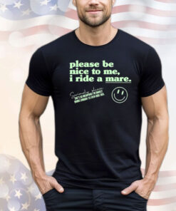 Please Be Nice To Me I Ride A Mare Shirt