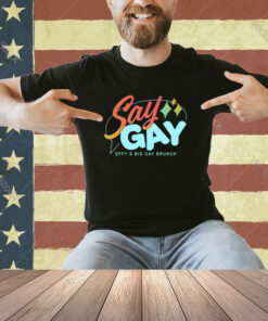 Say Gay Effy’s Big Gay Brunch T-Shirt