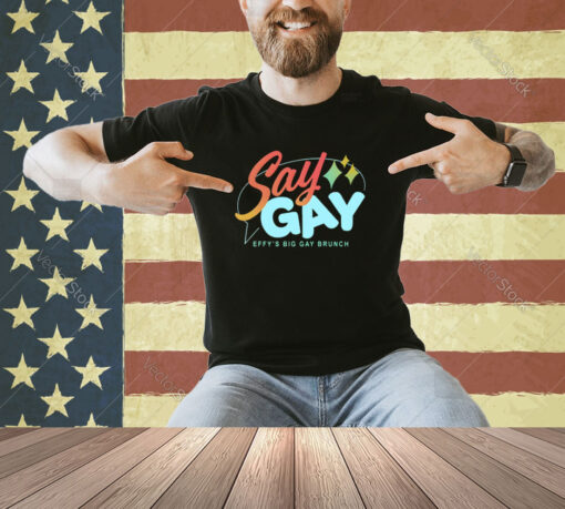 Say Gay Effy’s Big Gay Brunch T-Shirt