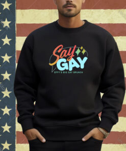 Say Gay Effy’s Big Gay Brunch T-Shirt